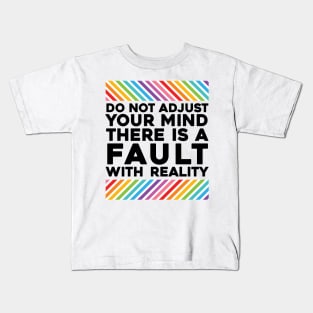 Do Not Adjust Your Mind There Is A Fault With Reality Kids T-Shirt